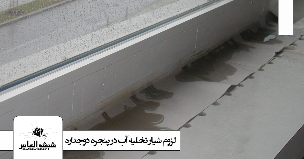 لزوم شیار تخلیه آب پنجره دوجداره